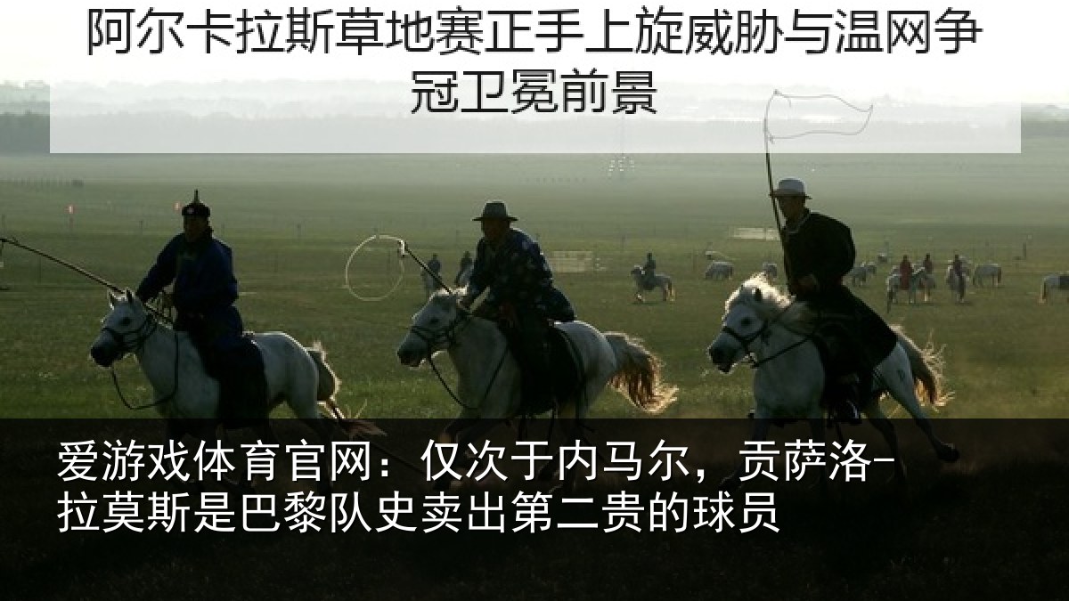 爱游戏体育官网:仅次于内马尔,贡萨相关情况二贵的球员