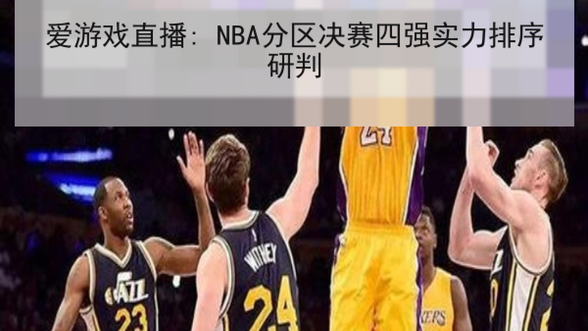 爱游戏直播: NBA分区决赛四强实力排序研判