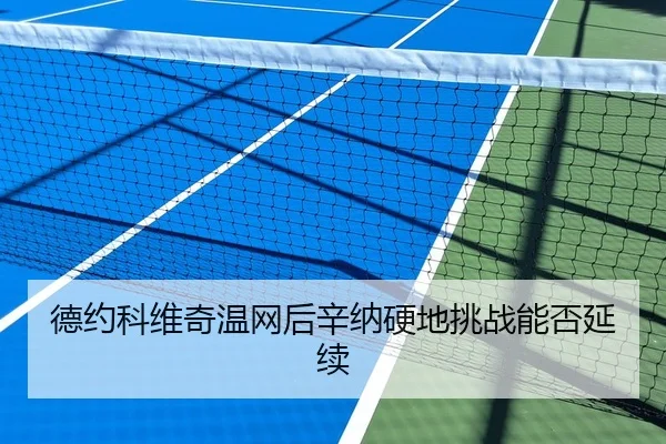 德约科维奇温网后辛纳硬地挑战能否延续