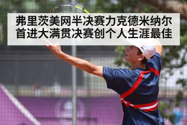 弗里茨美网半决赛力克德米纳尔首进大满贯决赛创个人生涯最佳