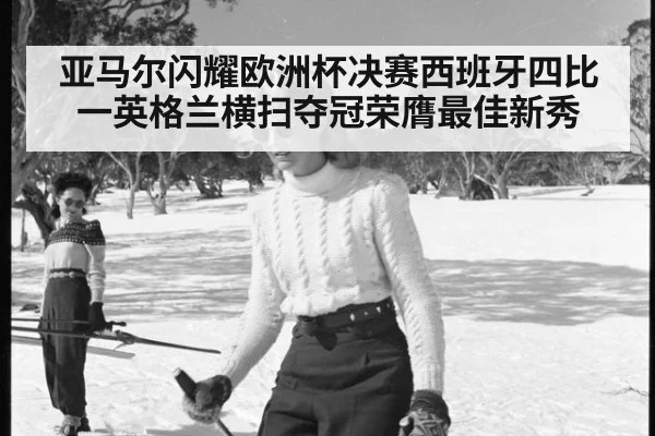 亚马尔闪耀欧洲杯决赛西班牙四比一英格兰横扫夺冠荣膺最佳新秀